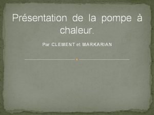 Prsentation de la pompe chaleur Par CLEMENT et