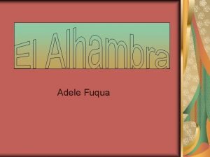 Adele Fuqua The Alhambra was constructed by the