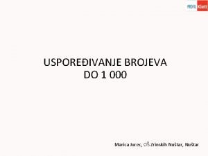 USPOREIVANJE BROJEVA DO 1 000 Marica Jurec O