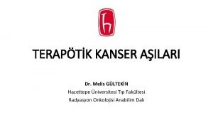 TERAPTK KANSER AILARI Dr Melis GLTEKN Hacettepe niversitesi