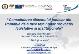 Consolidarea sistemului judiciar din Romnia de a face