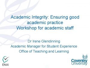 Academic Integrity Ensuring good academic practice Workshop for
