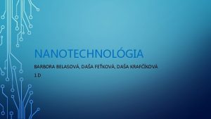 NANOTECHNOLGIA BARBORA BELASOV DAA FEKOV DAA KRAFKOV 1 NANOTECHNOLGIA BARBORA BELASOV DAA FEKOV DAA KRAFKOV 1