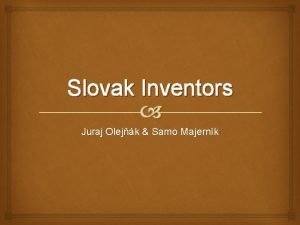 Slovak Inventors Juraj Olejk Samo Majernk Jn Bah