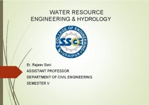 WATER RESOURCE ENGINEERING HYDROLOGY Er Rajeev Soni ASSISTANT