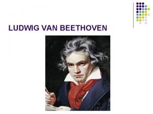 LUDWIG VAN BEETHOVEN Ludwig van Beethoven 1770 1827