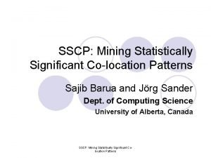 SSCP Mining Statistically Significant Colocation Patterns Sajib Barua