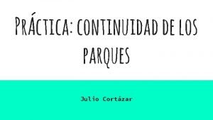 Prctica continuidad de los parques Julio Cortzar Cierto