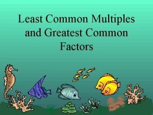 Least Common Multiples and Greatest Common Factors Least