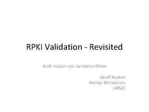 RPKI Validation Revisited drafthustonrpkivalidation00 txt Geoff Huston George