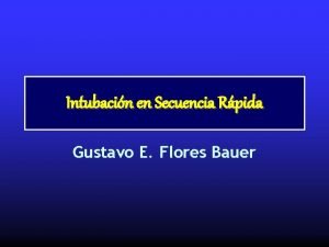 Intubacin en Secuencia Rpida Gustavo E Flores Bauer