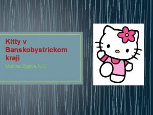 Kitty v Banskobystrickom kraji Martina igov IV C