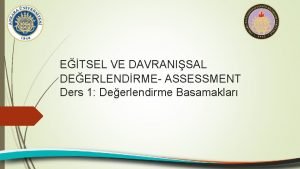 ETSEL VE DAVRANISAL DEERLENDRME ASSESSMENT Ders 1 Deerlendirme