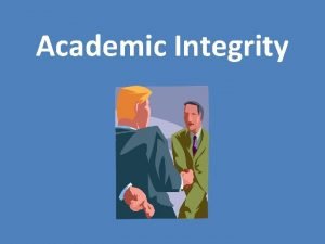 Academic Integrity What is integrity What do you