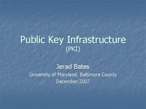 Public Key Infrastructure PKI Jerad Bates University of