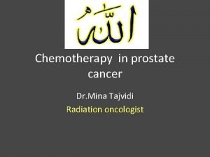 Chemotherapy in prostate cancer Dr Mina Tajvidi Radiation