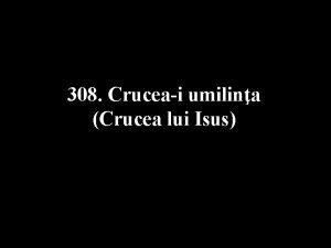 308 Cruceai umilina Crucea lui Isus 1 Cruceai