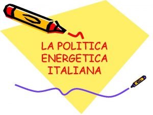 LA POLITICA ENERGETICA ITALIANA Anche il nostro Paese