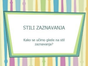 STILI ZAZNAVANJA Kako se uimo glede na stil