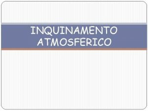 INQUINAMENTO ATMOSFERICO AMBIENTE 1 Tutto ci che ci