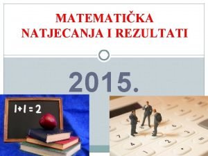 MATEMATIKA NATJECANJA I REZULTATI 2015 BROJ UENIKA NA