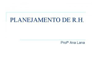 PLANEJAMENTO DE R H Prof Ana Lana Planejamento