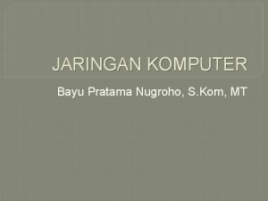 JARINGAN KOMPUTER Bayu Pratama Nugroho S Kom MT