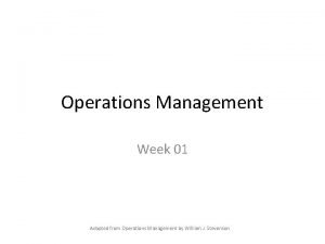Operations Management Week 01 Adapted from Operations Management
