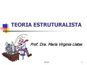 TEORIA ESTRUTURALISTA Prof Dra Maria Virginia Llatas TO08