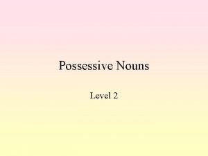 Possessive Nouns Level 2 Possessive Use The possessive