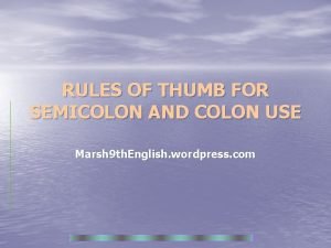 RULES OF THUMB FOR SEMICOLON AND COLON USE