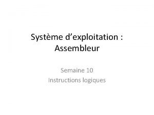 Systme dexploitation Assembleur Semaine 10 Instructions logiques Instruction