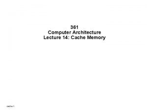 361 Computer Architecture Lecture 14 Cache Memory cache