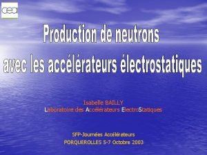 Isabelle BAILLY Laboratoire des Acclrateurs Electro Statiques SFPJournes