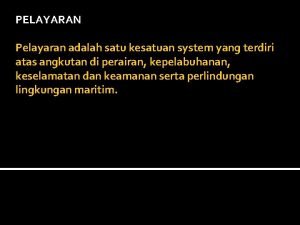 PELAYARAN Pelayaran adalah satu kesatuan system yang terdiri