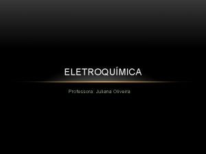 ELETROQUMICA Professora Juliana Oliveira ELETROQUMICA O que eletroqumica