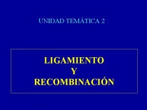 UNIDAD TEMTICA 2 LIGAMIENTO Y RECOMBINACIN Leyes de