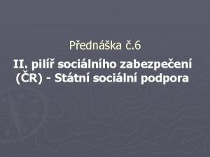 Pednka 6 II pil socilnho zabezpeen R Sttn