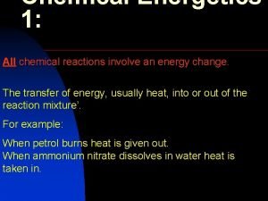 Chemical Energetics 1 All chemical reactions involve an