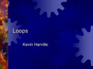 Loops Kevin Harville for loops for my Var