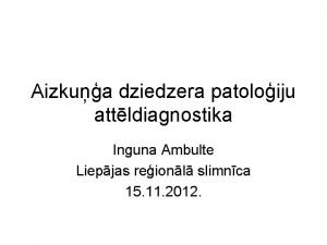 Aizkua dziedzera patoloiju attldiagnostika Inguna Ambulte Liepjas reionl