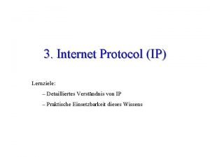 3 Internet Protocol IP Lernziele Detailliertes Verstndnis von