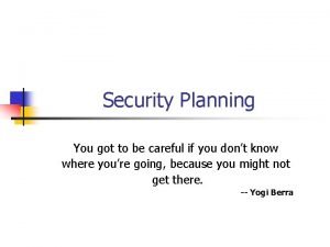 Security Planning You got to be careful if