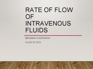 RATE OF FLOW OF INTRAVENOUS FLUIDS BENJAMIN CHUKWURAH