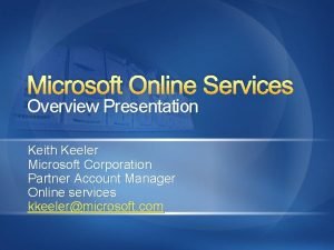 Microsoft Online Services Overview Presentation Keith Keeler Microsoft