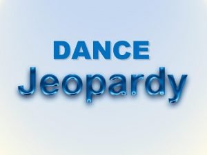 Dance jeopardy Dance jeopardy
