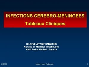 INFECTIONS CEREBROMENINGEES Tableaux Cliniques Dr Amel LETAIEF OMEZZINE