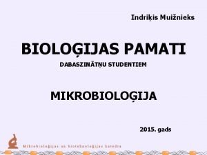 Indriis Muinieks BIOLOIJAS PAMATI DABASZINTU STUDENTIEM MIKROBIOLOIJA 2015