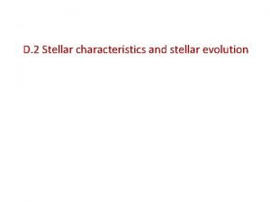 D 2 Stellar characteristics and stellar evolution The