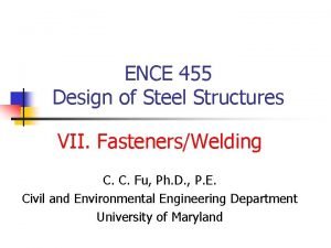 ENCE 455 Design of Steel Structures VII FastenersWelding